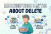 9 Common Misconceptions & Myths About Delete - Post Thumbnail